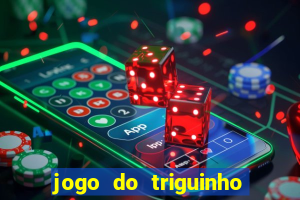 jogo do triguinho de ganhar dinheiro